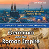 Children's Book about Germany: Germania and the Roman Empire - Children's Ancient History Books - Paperback