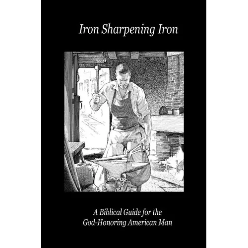 Iron Sharpening Iron: A Biblical Guide for the God-Honoring American Man - Paperback