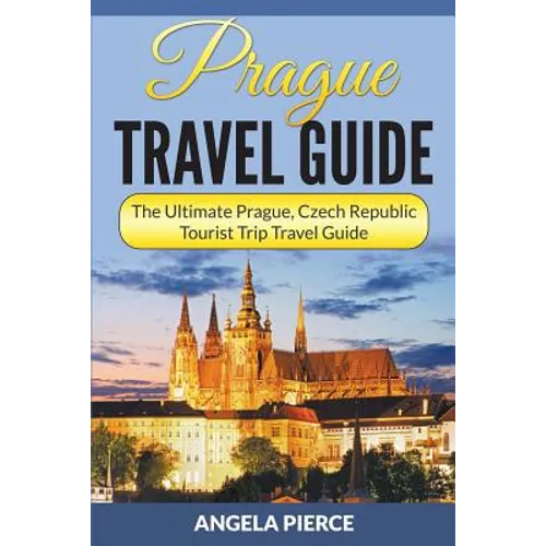Prague Travel Guide: The Ultimate Prague, Czech Republic Tourist Trip Travel Guide - Paperback