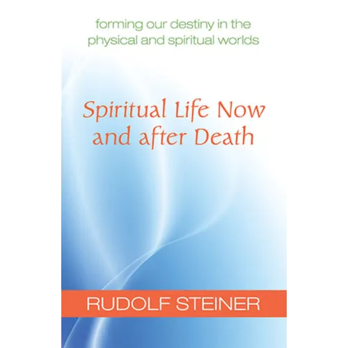 Spiritual Life Now and After Death: Forming Our Destiny in the Physical and Spiritual Worlds (Cw 157a) - Paperback