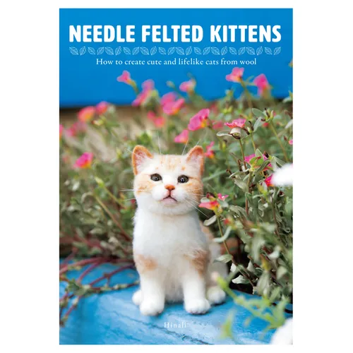 Needle Felted Kittens: How to Create Cute and Lifelike Cats from Wool - Paperback