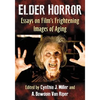 Elder Horror: Essays on Film's Frightening Images of Aging - Paperback
