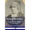 Maria Mitchell: Life, Letters, and Journals of America's First Woman Astronomer - An Autobiography - Paperback