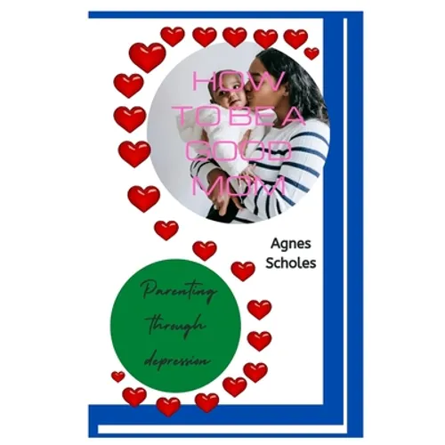 How to Be a Good Mom: Parenting Through Depression - Paperback