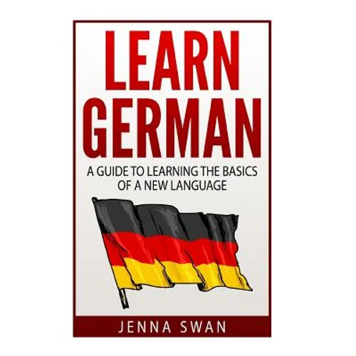 German: Learn German: A Guide to Learning the Basics of a New Language - Paperback