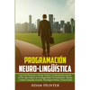 Programación Neuro-Lingüística: Leer a Las Personas y Pensar Positiva y Exitosamente Usando la PNL para Acabar con la Negatividad, Procrastinación, Mi - Paperback