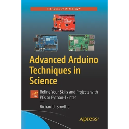 Advanced Arduino Techniques in Science: Refine Your Skills and Projects with PCs or Python-Tkinter - Paperback