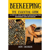 Beekeeping: The Essential Beekeeping Guide: A Step-By-Step Guide to Beekeeping for Beginners and Advanced - Paperback