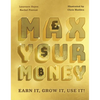 Max Your Money: Earn It, Grow It, Use It! - Hardcover