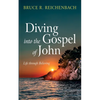 Diving Into the Gospel of John: Life Through Believing - Hardcover