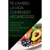 Te Cambio La Vida Comiendo Vegano 2022: Recetas Únicas Para Desintoxicar Y Vivir Sano Y Fuerte - Paperback