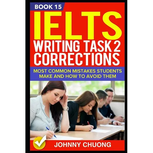 Ielts Writing Task 2 Corrections: Most Common Mistakes Students Make and How to Avoid Them (Book 15) - Paperback