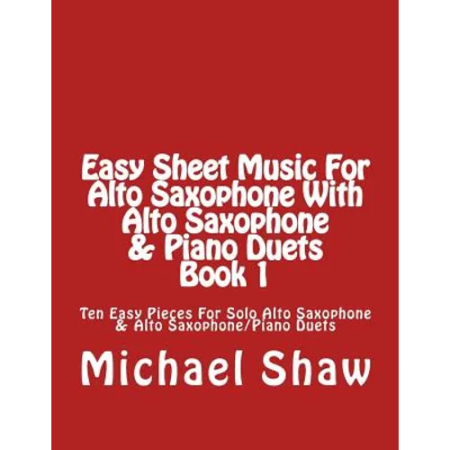 Easy Sheet Music For Alto Saxophone With Alto Saxophone & Piano Duets Book 1: Ten Easy Pieces For Solo Alto Saxophone & Alto Saxophone/Piano Duets - Paperback