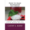 How to Make Homemade Ice Cream: Simple and Easy Ice Cream Maker Recipes - Paperback
