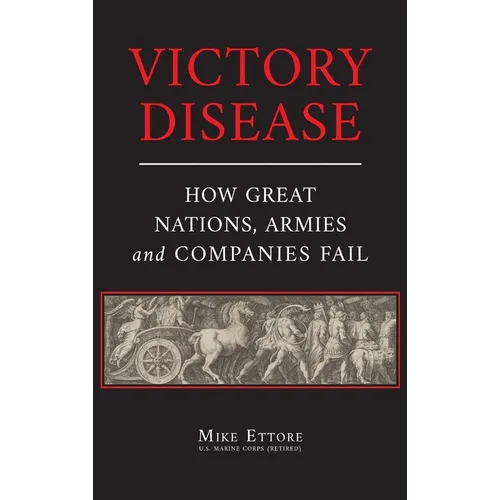 Victory Disease: How Great Nations, Armies and Companies Fail - Hardcover