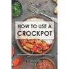 How to use a Crockpot: 30 Crockpot Recipes for Busy Schedules - Paperback