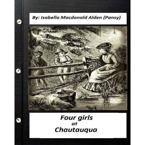 Four Girls at Chautauqua (1876) by: Isabella Macdonald Alden (Pansy) (Classics) - Paperback