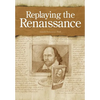 Replaying the Renaissance: Essays on Shakespeare, Jonson, and Others - Hardcover