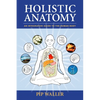 Holistic Anatomy: An Integrative Guide to the Human Body - Paperback