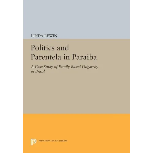 Politics and Parentela in Paraiba: A Case Study of Family-Based Oligarchy in Brazil - Paperback