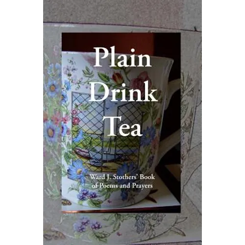 Plain Drink Tea: Ward J. Stothers' Book of Poems and Prayers - Paperback