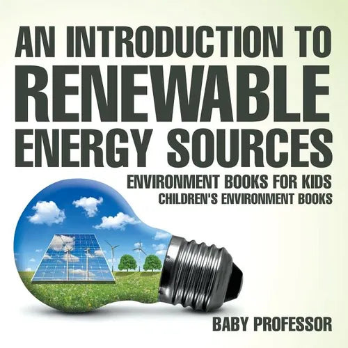 An Introduction to Renewable Energy Sources: Environment Books for Kids Children's Environment Books - Paperback