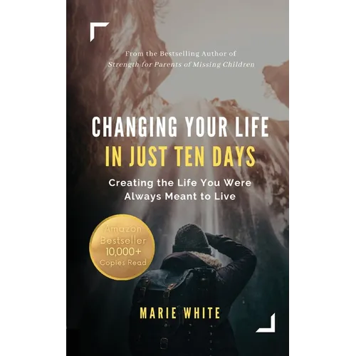 Changing Your Life in Just Ten Days: Creating the Life You Were Always Meant to Live - Paperback