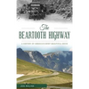 The Beartooth Highway: A History of America S Most Beautiful Drive - Hardcover