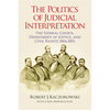 The Politics of Judicial Interpretation: The Federal Courts, Department of Justice, and Civil Rights, 1866-1876 - Paperback