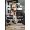 Conscious Productivity for Professionals: Maximise Your Personal and Work Efficiency in One Week, Learn How to Manage Your Time - Paperback