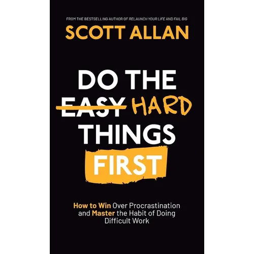 Do the Hard Things First: How to Win Over Procrastination and Master the Habit of Doing Difficult Work - Hardcover