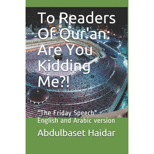 To Readers Of Qur'an: Are You Kidding Me?!: "The Friday Speech" English and Arabic version - Paperback