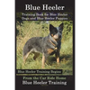 Blue Heeler Training Book for Blue Heeler Dogs and Blue Heeler Puppies By D!G THIS Dog Training: Blue Heeler Training Begins From the Car Ride Home Bl - Paperback