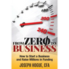 From Zero to Business: How to Start a Business and Raise Millions from Business Plan to Successful Startup - Paperback