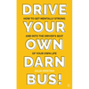 Drive Your Own Darn Bus!: How to Get Mentally Strong and Into the Driver's Seat of Your Life - Paperback