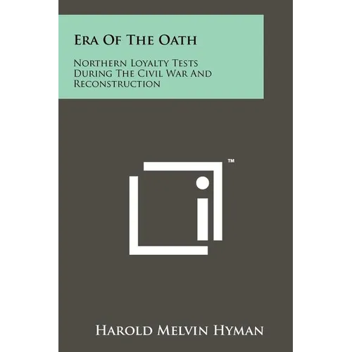 Era Of The Oath: Northern Loyalty Tests During The Civil War And Reconstruction - Paperback