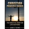 Christian Principle Guides: The Biblical View On Life Matters - Paperback