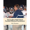 How to Be a High School Football Offensive Coordinator: The Most Important Coaching Position in Football is the Offensive Coordinator - Paperback