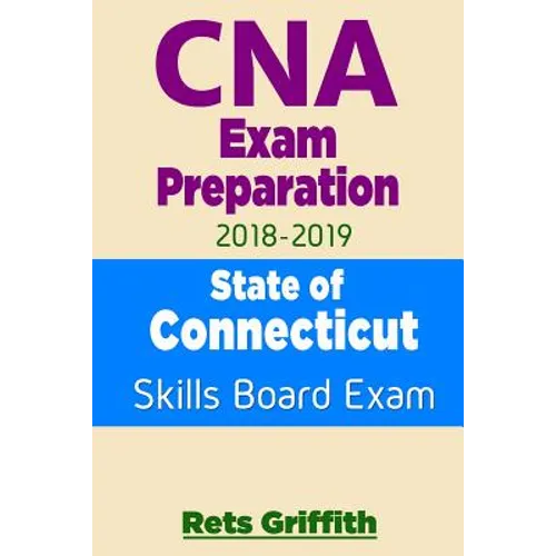 CNA Exam Preparation 2018-2019: State of CONNECTICUT Skills Board Exam: CNA Exam review - Paperback