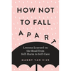 How Not to Fall Apart: Lessons Learned on the Road from Self-Harm to Self-Care - Paperback