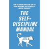 The Self-Discipline Manual: How to Achieve Every Goal You Set Using Willpower, Self-Control, and Mental Toughness - Paperback