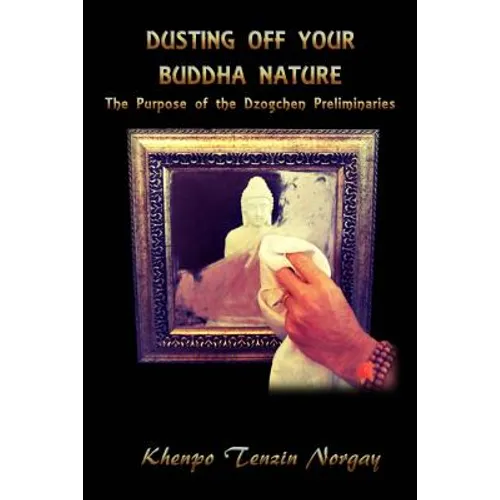 Dusting Off Your Buddha Nature: The Purpose of the Dzogchen Preliminaries - Paperback