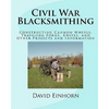 Civil War Blacksmithing: Constructing Cannon Wheels, Traveling Forge, Knives, and Other Projects and Information - Paperback