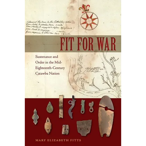 Fit for War: Sustenance and Order in the Mid-Eighteenth-Century Catawba Nation - Hardcover