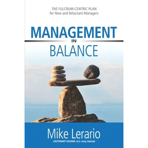 Management in Balance: THE FULCRUM-CENTRIC PLAN for New and Reluctant Managers - Paperback