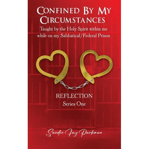 Confined by my circumstances: Taught by the Holy Spirit within me while on my Sabbatical/Federal Prison - Paperback