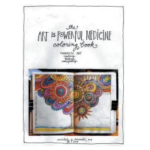 The Art is Powerful Medicine Coloring Book: Therapeutic Art; creating, healing, manifesting - Paperback