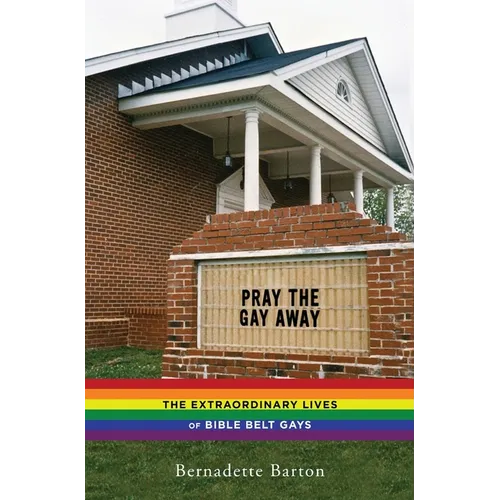 Pray the Gay Away: The Extraordinary Lives of Bible Belt Gays - Paperback