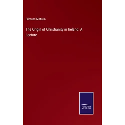 The Origin of Christianity in Ireland: A Lecture - Hardcover