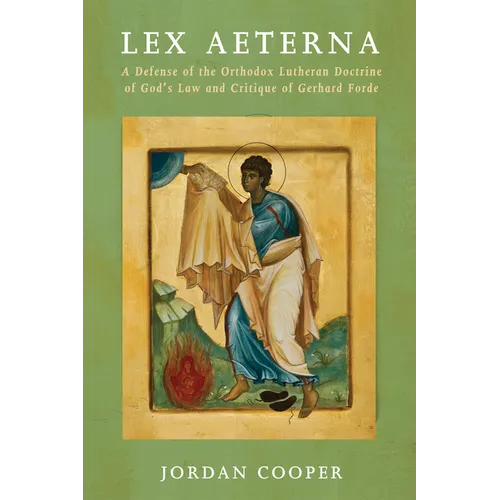 Lex Aeterna: A Defense of the Orthodox Lutheran Doctrine of God's Law and Critique of Gerhard Forde - Hardcover